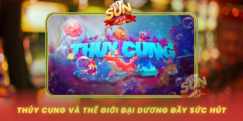 Thuy Cung Va The Gioi Dai Duong Day Suc Hut