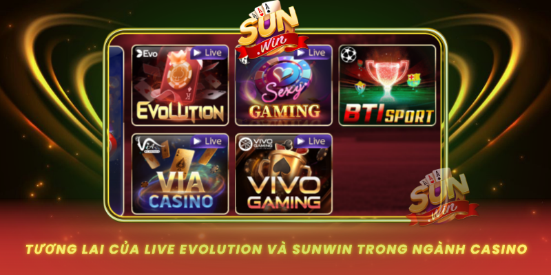 Tuong Lai Cua Live Evolution Va Sunwin Trong Nganh Casino