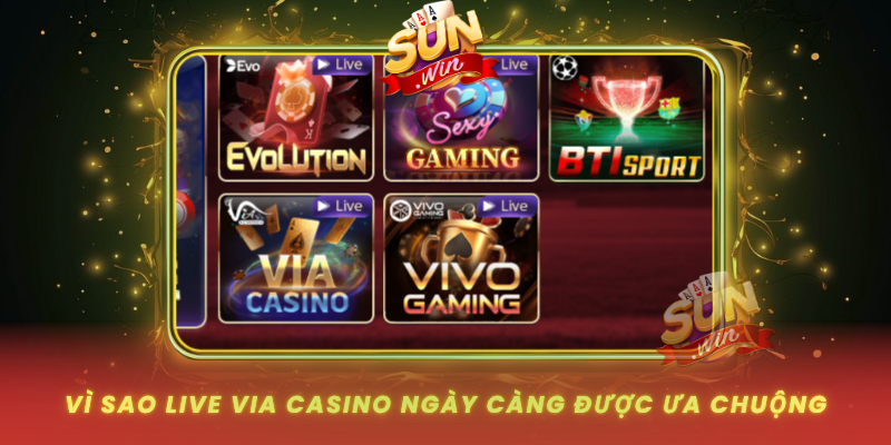Vi Sao Live Via Casino Ngay Cang Duoc Ua Chuong