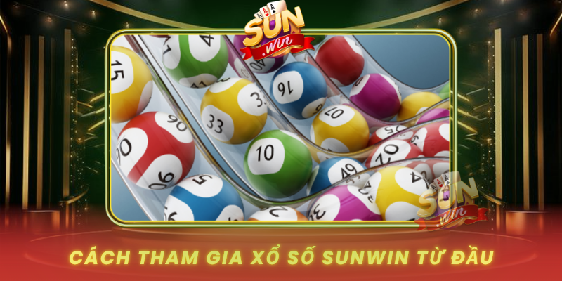 Cach Tham Gia Xo So Sunwin Tu Dau